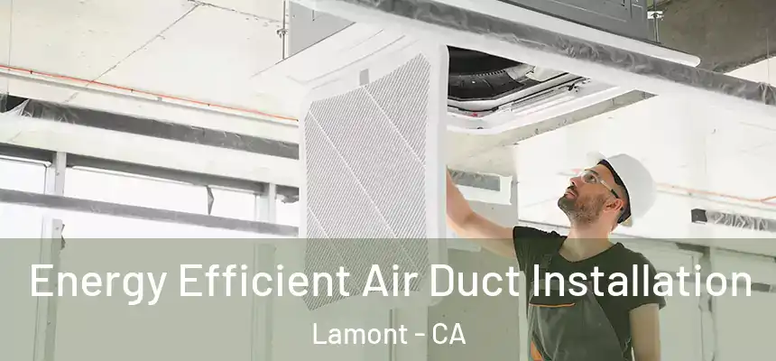  Energy Efficient Air Duct Installation Lamont - CA